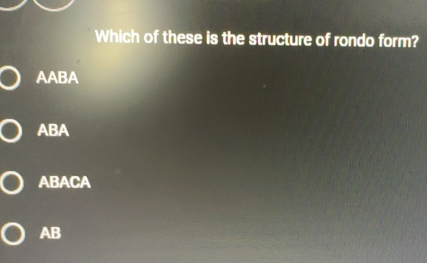 Solved: Which of these is the structure of rondo form? AABA ABA ABACA ...
