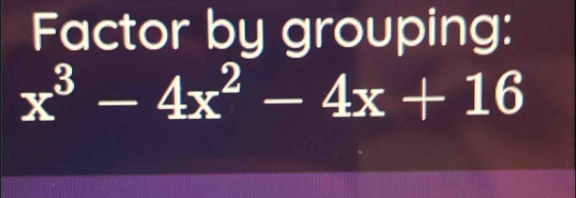 Factor by grouping:
x^3-4x^2-4x+16