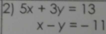 5x+3y=13
x-y=-11