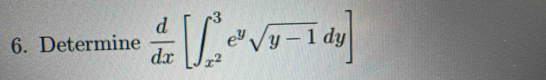 Determine  d/dx [∈t _x^2^3e^ysqrt(y-1)dy]