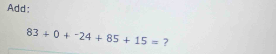 Add:
83+0+^-24+85+15= ?