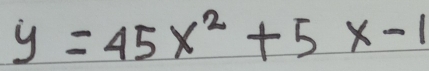 y=45x^2+5x-1