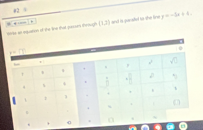 #2 ①
isten
Write an equation of the line that passes through (1,2) and is parallel to the line y=-5x+4.