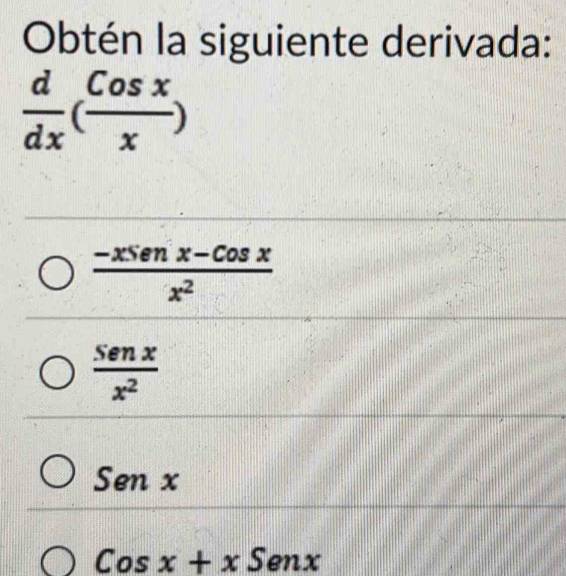 Obtén la siguiente derivada:
 d/dx ( Cosx/x )
 (-xsen x-cos x)/x^2 
 Senx/x^2 
Sen x
Cosx+xSenx