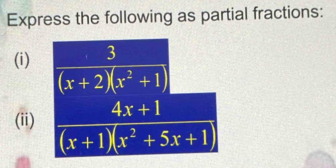 Express the following as partial fractions: 
(i) 
(ii) 
frac frac 34k^(-frac 1)□ 4 frac 45- 3/4 frac 4endarray 