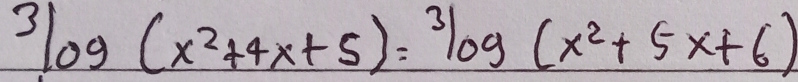 3log (x^2+4x+5)=3log (x^2+5x+6)