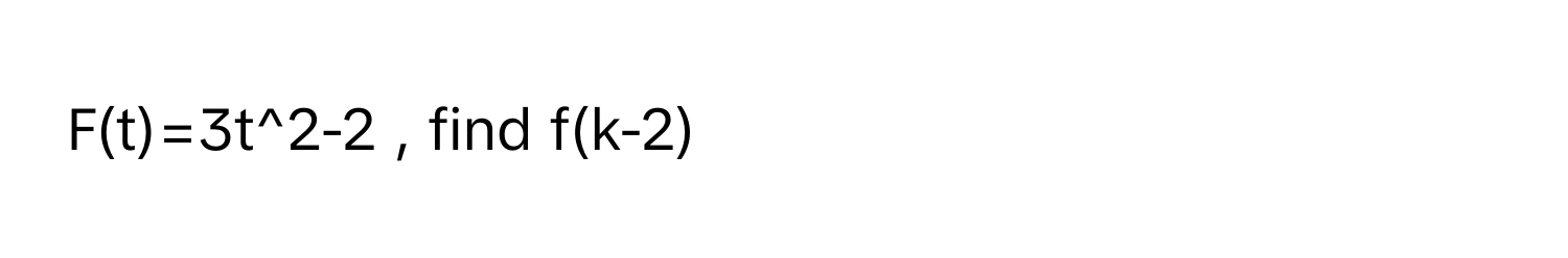 F(t)=3t^2-2 , find f(k-2)