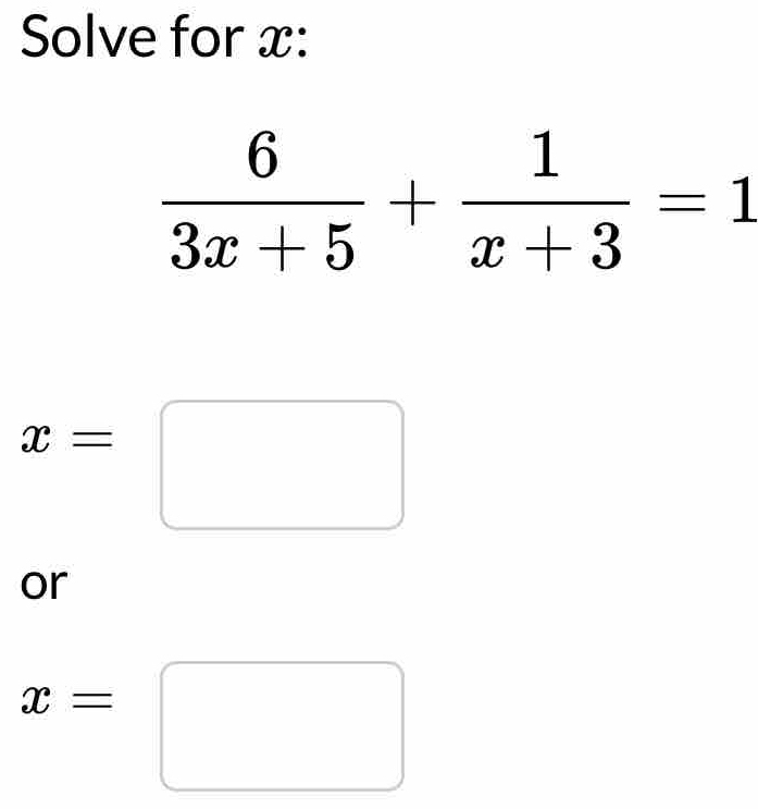 Solve for x :
 6/3x+5 + 1/x+3 =1
x=□
or
x=□