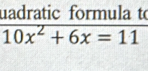 uadratic formula to
10x^2+6x=11