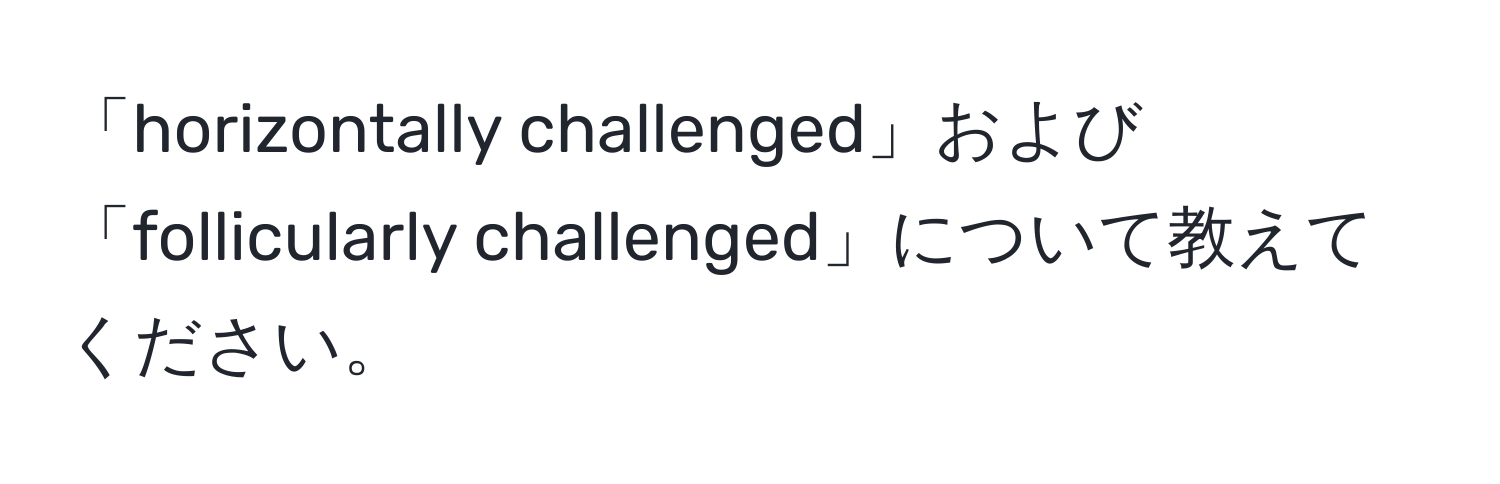 「horizontally challenged」および「follicularly challenged」について教えてください。