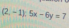 (2,-1);5x-6y=7