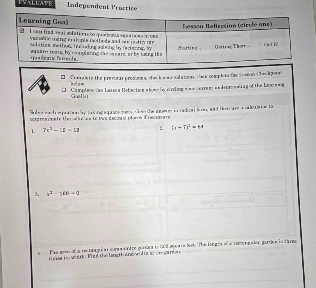 EVALUATE Independent Practice
4. The area of a rectangular community garden is 300 squar
times its width. Find the length and width of the garden.