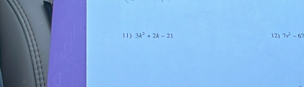 3k^2+2k-21 12) 7v^2-67