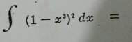 ∈t (1-x^3)^2dx=