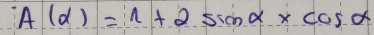 A(d)=1+2sin alpha xcos alpha