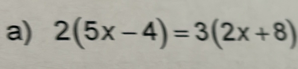 2(5x-4)=3(2x+8)