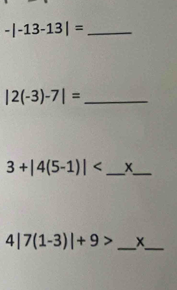 -|-13-13|=
_ |2(-3)-7|=
3+|4(5-1)| _x_
4|7(1-3)|+9> _X_