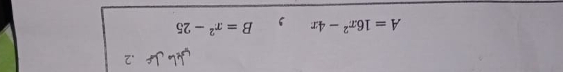 .2
A=16x^2-4x , B=x^2-25