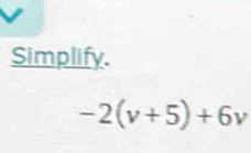 Simplify.
-2(v+5)+6v