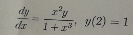  dy/dx = x^2y/1+x^3 , y(2)=1