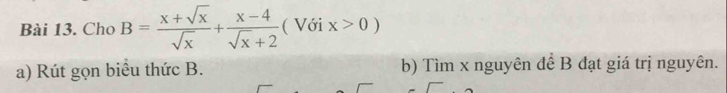 Cho B= (x+sqrt(x))/sqrt(x) + (x-4)/sqrt(x)+2  ( Với x>0)
a) Rút gọn biểu thức B. b) Tìm x nguyên để B đạt giá trị nguyên.