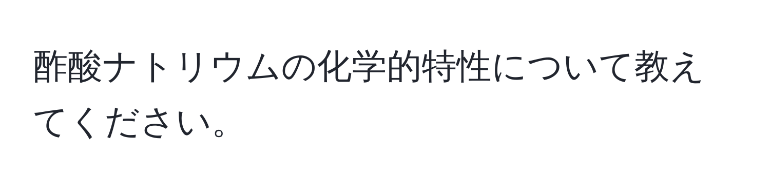 酢酸ナトリウムの化学的特性について教えてください。