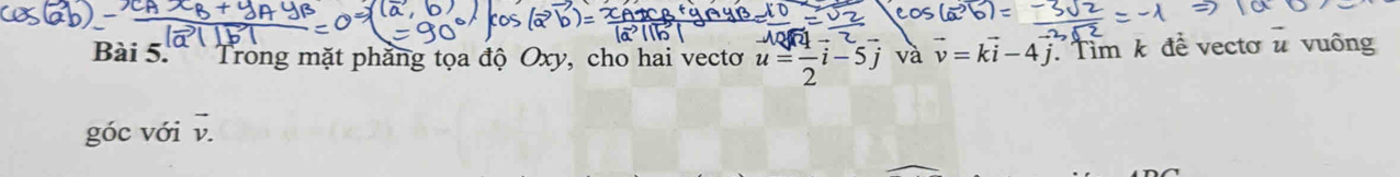 Bài 5.' Trong mặt phẳng tọa độ Oxy, cho hai vectơ u= 4/2 vector i-5vector j và vector v=kvector i-4vector j Tim k đề vecto 2 vuông 
góc với v.