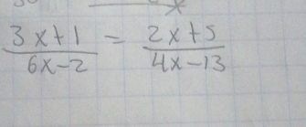  (3x+1)/6x-2 = (2x+5)/4x-13 