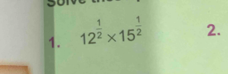 12^(frac 1)2* 15^(frac 1)2
2.