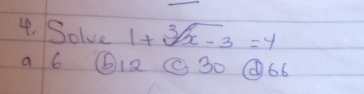 Solve 1+sqrt[3](x-3)=4
a 6 ⑥ 12 (30 @66