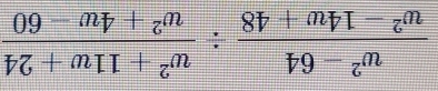  (w^2-64)/w^2-14w+48 /  (w^2+11w+24)/w^2+4w-60 