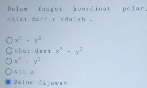 Dalam fungsi koordinat polar,
nilai dari r adalah ...
x^2+y^2
akar dari x^2+y^2
x^2-y^2
sin phi
Belum dijawab