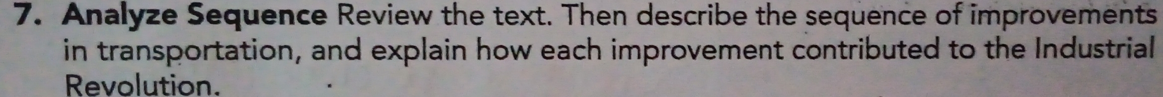 Analyze Sequence Review the text. Then describe the sequence of improvements 
in transportation, and explain how each improvement contributed to the Industrial 
Revolution.