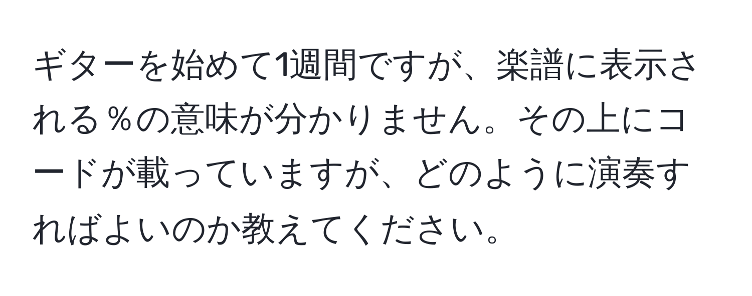 ギターを始めて1週間ですが、楽譜に表示される％の意味が分かりません。その上にコードが載っていますが、どのように演奏すればよいのか教えてください。