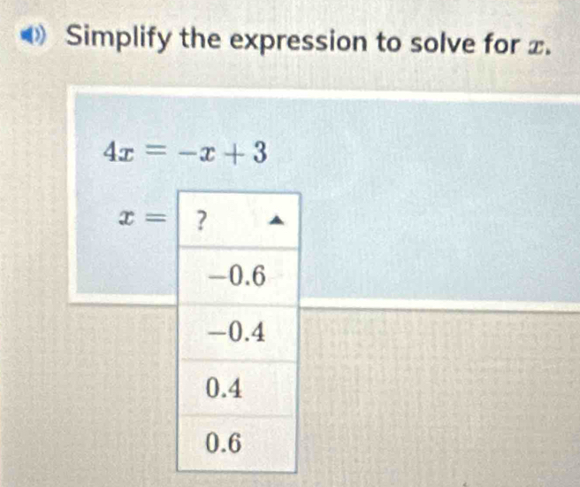 Simplify the expression to solve for x.
4x=-x+3
x=