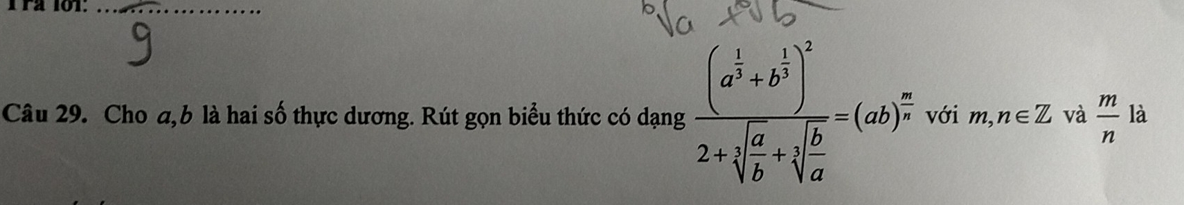 Cho a, b là hai số thực dương. Rút gọn biểu thức có dạng frac (a^(frac 1)3+b^(frac 1)3)^22+sqrt[3](frac a)b+sqrt[3](frac b)a=(ab)^ m/n  với m,n∈ Z và  m/n  là