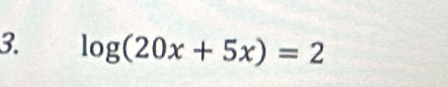 log (20x+5x)=2