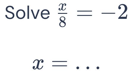 Solve  x/8 =-2
_ x=