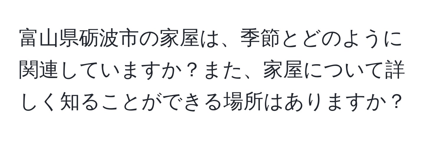 富山県砺波市の家屋は、季節とどのように関連していますか？また、家屋について詳しく知ることができる場所はありますか？