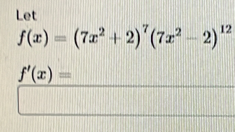 Let
f(x)=(7x^2+2)^7(7x^2-2)^12
f'(x)=