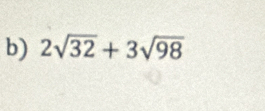 2sqrt(32)+3sqrt(98)