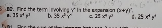 Find the term involving y in the expansion (x+y)^7.
a. 35x^4y^3 b. 35x^3y^4 C. 25x^4y^3 d. 25x^4y^4
n 81 Find the sum