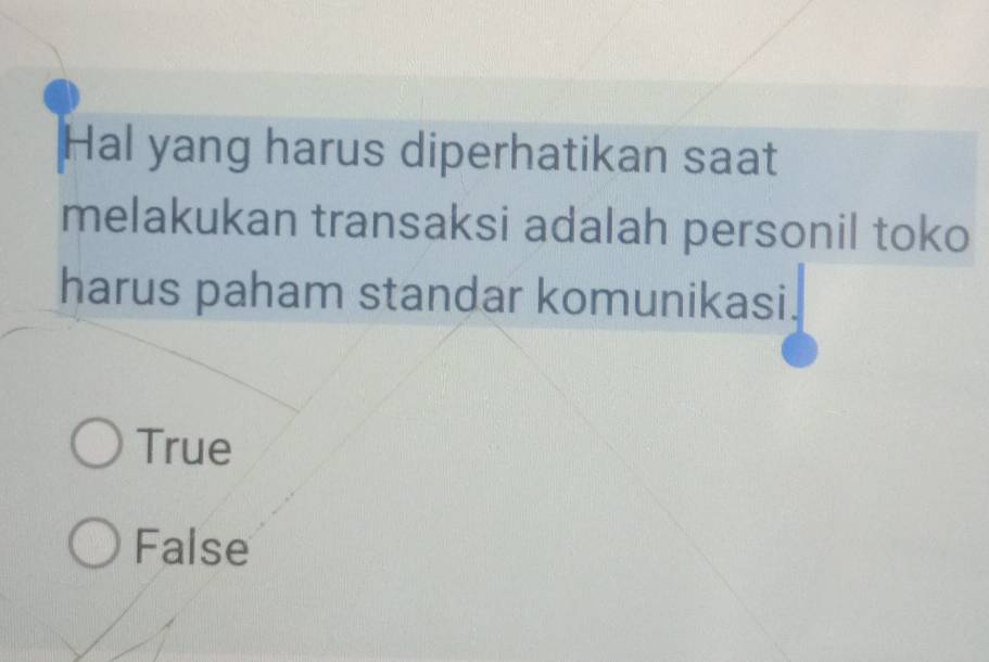 Hal yang harus diperhatikan saat
melakukan transaksi adalah personil toko
harus paham standar komunikasi.
True
False