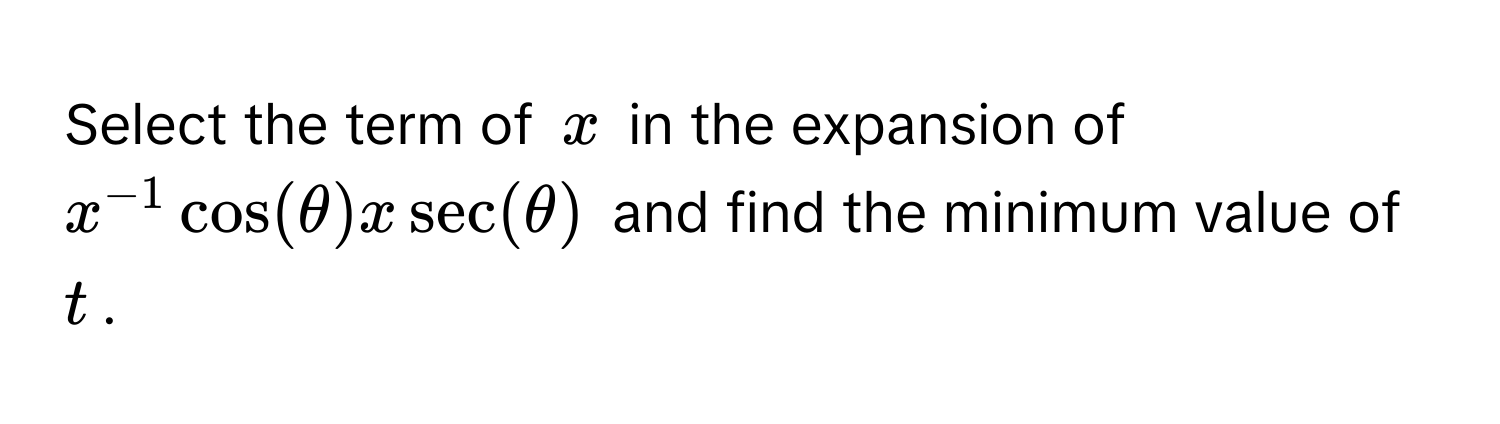 Select the term of $x$ in the expansion of $x^(-1) cos(θ) x sec(θ)$ and find the minimum value of $t$.