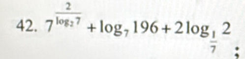 7^(frac 2)log _27+log _7196+2log _ 1/7 2
: