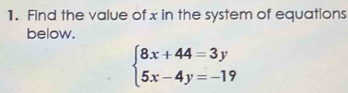 Find the value of x in the system of equations 
below.
beginarrayl 8x+44=3y 5x-4y=-19endarray.