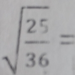 sqrt(frac 25)36=