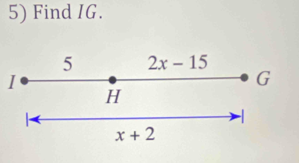 Find IG.
5
2x-15
I
G
H
-
x+2