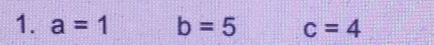 a=1 b=5 c=4