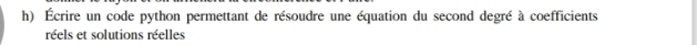 Écrire un code python permettant de résoudre une équation du second degré à coefficients 
réels et solutions réelles